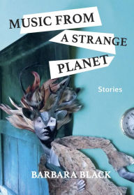 Title: Music from a Strange Planet: Stories, Author: Barbara Black