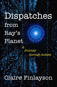 Title: Dispatches from Ray's Planet, Author: Claire Finlayson