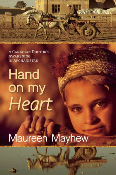 Hand on My Heart: A Canadian Doctor's Awakening Afghanistan