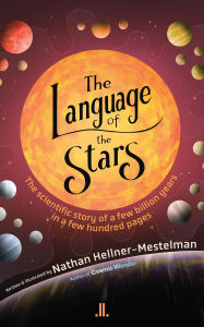 Title: The Language of the Stars: The Story of a Few Billion Years in a Few Hundred Pages, Author: Nathan Hellner-Mestelman