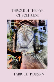 Download free epub books google Through the Eye of Solitude DJVU PDB by Fabrice Poussin in English 9781774033685