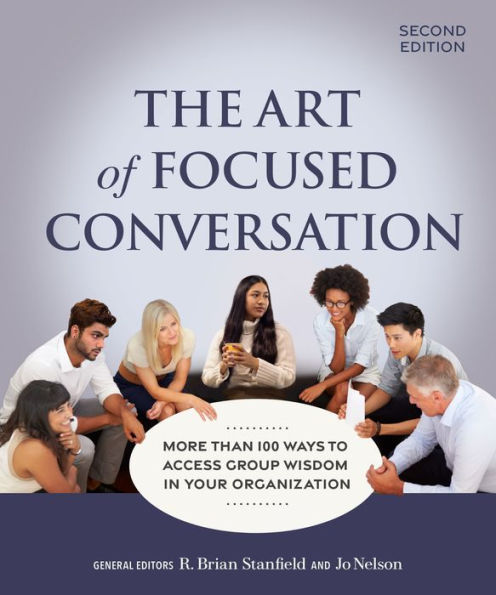 The Art of Focused Conversation, Second Edition: More Than 100 Ways to Access Group Wisdom Your Organization