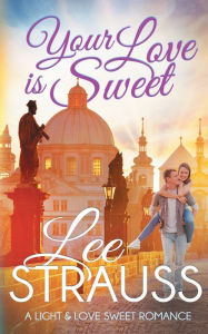 Title: Your Love is Sweet: a Light & Love Sweet Romance, Author: Lee Strauss
