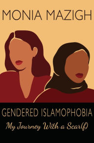 Title: Gendered Islamophobia: My Journey With a Scar(f), Author: Monia Mazigh