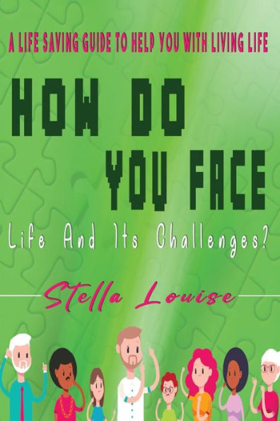 How Do You Face Life And It's Challenges?: A Life-Saving Guide To Help You With Living Life