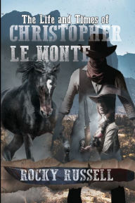 Title: The Life and Times of Christopher Le Monte, Author: Rocky Russell