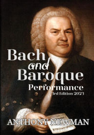 Title: Bach and Baroque: European Source Materials from the Baroque and Early Classical Periods With Special Emphasis on the Music of J.S. Bach, Author: Anthony Newman