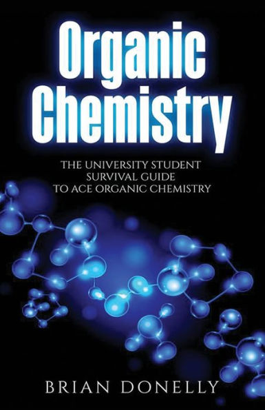 Organic Chemistry: The University Student Survival Guide to Ace Chemistry (Science Series)