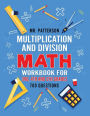 Multiplication and Division Math Workbook for 3rd, 4th and 5th Grades: 700+ Practice Questions Quickly Learn to Multiply and Divide with 1-Digit, 2-digit and 3-digit Numbers (Answer Key Included)