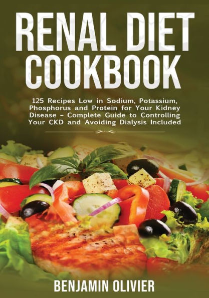 Renal Diet Cookbook: 25 Recipes Low in Sodium, Potassium, Phosphorus and Protein for your Kidney Disease - Complete Guide to Controlling Your CKD and Avoiding Dialysis Included