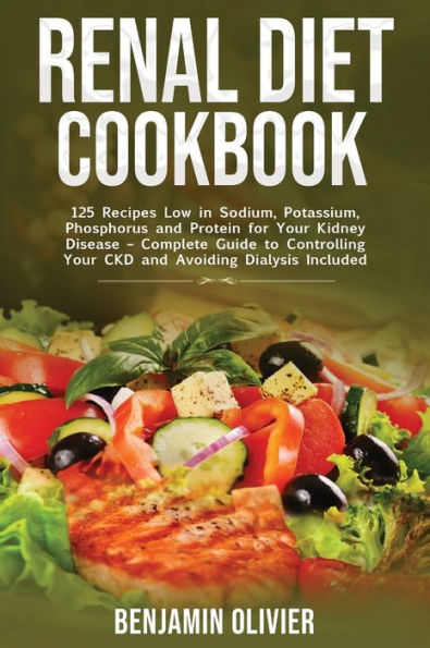 Renal Diet Cookbook: 125 Recipes Low in Sodium, Potassium, Phosphorus and Protein for your Kidney Disease - Complete Guide to Controlling Your CKD and Avoiding Dialysis Included