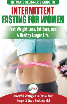 Intermittent Fasting For Women The Ultimate Beginner S Guide To Fast Weight Loss Fat Burn And A Healthy Longer Life Powerful Strategies To Control