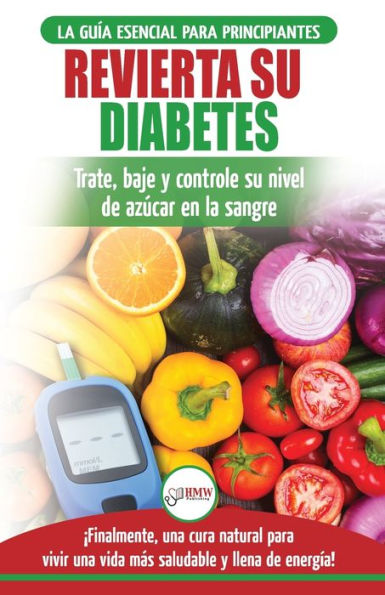 Revierta su diabetes: GuÃ¯Â¿Â½a de dieta natural para principiantes para revertir la diabetes: cure, reduzca y controle su nivel de azÃ¯Â¿Â½car en la sangre ... Diabetes Spanish Book) (Spanish Edition)