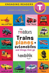 Title: The Toddler's Trains, Planes, and Automobiles and Things That Go Handbook: Pets, Aquatic, Forest, Birds, Bugs, Arctic, Tropical, Underground, Animals on Safari, and Farm Animals (Engaging Readers, Level T), Author: Ashley Lee