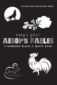 Title: Baby's First Aesop's Fables: A Newborn Black & White Book: 22 Short Verses, The Ants and the Grasshopper, The Fox and the Crane, The Boy Who Cried Wolf, and More, Author: Ashley Lee