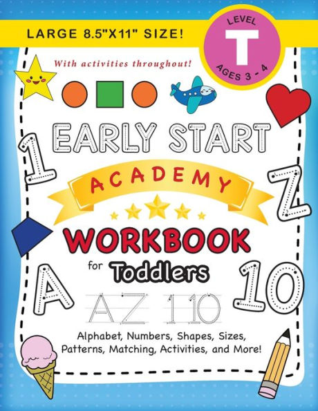 Early Start Academy Workbook for Toddlers: (Ages 3-4) Alphabet, Numbers, Shapes, Sizes, Patterns, Matching, Activities, and More! (Large 8.5"x11" Size)