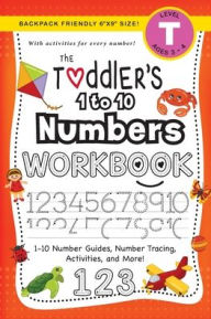 Title: The Toddler's 1 to 10 Numbers Workbook: (Ages 3-4) 1-10 Number Guides, Number Tracing, Activities, and More! (Backpack Friendly 6