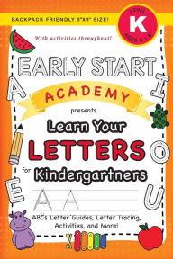 Title: Early Start Academy, Learn Your Letters for Kindergartners: (Ages 5-6) ABC Letter Guides, Letter Tracing, Activities, and More! (Backpack Friendly 6