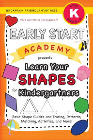 Title: Early Start Academy, Learn Your Shapes for Kindergartners: (Ages 5-6) Basic Shape Guides and Tracing, Patterns, Matching, Activities, and More! (Backpack Friendly 6