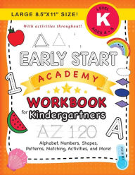 Title: Early Start Academy Workbook for Kindergartners: (Ages 5-6) Alphabet, Numbers, Shapes, Sizes, Patterns, Matching, Activities, and More! (Large 8.5