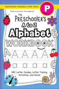 Title: The Preschooler's A to Z Alphabet Workbook: (Ages 4-5) ABC Letter Guides, Letter Tracing, Activities, and More! (Backpack Friendly 6