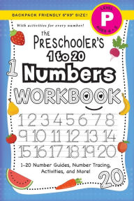 Title: The Preschooler's 1 to 20 Numbers Workbook: (Ages 4-5) 1-20 Number Guides, Number Tracing, Activities, and More! (Backpack Friendly 6