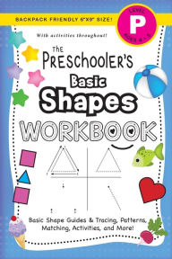 Title: The Preschooler's Basic Shapes Workbook: (Ages 4-5) Basic Shape Guides and Tracing, Patterns, Matching, Activities, and More! (Backpack Friendly 6