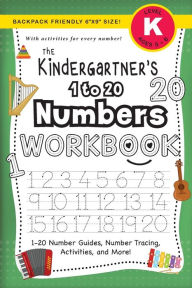 Title: The Kindergartner's 1 to 20 Numbers Workbook: (Ages 5-6) 1-20 Number Guides, Number Tracing, Activities, and More! (Backpack Friendly 6