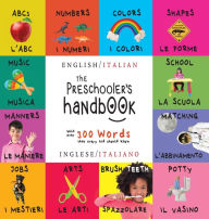 Title: The Preschooler's Handbook: Bilingual (English / Italian) (Inglese / Italiano) ABC's, Numbers, Colors, Shapes, Matching, School, Manners, Potty and Jobs, with 300 Words that every Kid should Know: Engage Early Readers: Children's Learning Books, Author: Dayna Martin