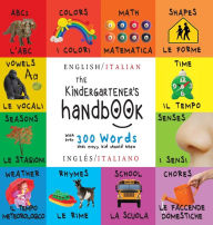 Title: The Kindergartener's Handbook: Bilingual (English / Italian) (Inglï¿½s / Italiano) ABC's, Vowels, Math, Shapes, Colors, Time, Senses, Rhymes, Science, and Chores, with 300 Words that every Kid should Know: Engage Early Readers: Children's Learning Books, Author: Dayna Martin