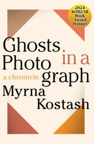 Title: Ghosts in a Photograph: A Chronicle, Author: Myrna Kostash