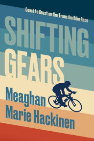 Download free books online for phone Shifting Gears: Coast to Coast on the Trans Am Bike Race 9781774390801 by Meaghan Hackinen (English Edition) FB2