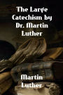 The Large Catechism by Dr. Martin Luther