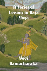 Title: A Series of Lessons in Raja Yoga, Author: Yogi Ramacharaka