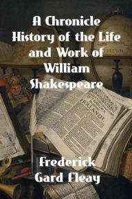 Title: A Chronicle History of the Life and Work of William Shakespeare, Author: Frederick Gard Fleay