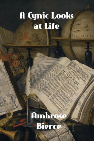 Title: A Cynic Looks at Life, Author: Ambrose Bierce
