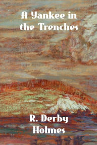 Title: A Yankee in the Trenches, Author: R. Derby Holmes