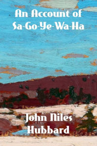 Title: An Account of Sa-Go-Ye-Wat-Ha: Red Jacket, and His People, 1750-1830, Author: John Niles Hubbard