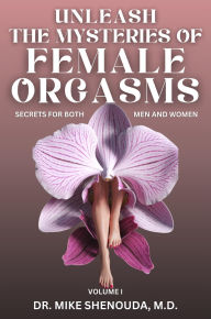 Title: Unleash the Mysteries of Female Orgasms: A transformative Journey of Limitless Mind-Blowing Orgasms For All Ages (Volume 2), Author: Mike Shenouda