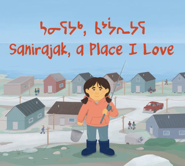 Sanirajak, a Place I Love: Bilingual Inuktitut and English Edition