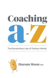 Title: Coaching A to Z: The Extraordinary Use of Ordinary Words, Author: Haesun Moon