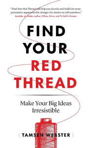 Free pdf real book download Find Your Red Thread: Make Your Big Ideas Irresistible by Tamsen Webster 9781774580523 
