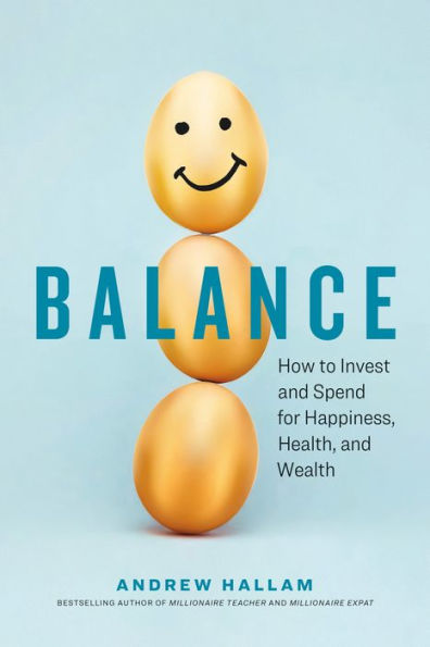 Balance: How to Invest and Spend for Happiness, Health, Wealth