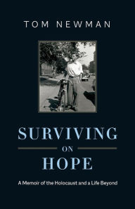 Title: Surviving on Hope: A Memoir of the Holocaust and a Life Beyond, Author: Tom Newman