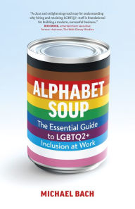 Title: Alphabet Soup: The Essential Guide to LGBTQ2+ Inclusion at Work, Author: Michael Bach
