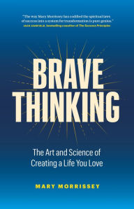 Download ebooks free in english Brave Thinking: The Art and Science of Creating a Life You Love by Mary Morrissey, Mary Morrissey
