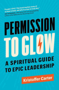 eBookStore new release: Permission to Glow: A Spiritual Guide to Epic Leadership