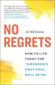 Title: No Regrets: How to Live Today for Tomorrow's Emotional Well-Being, Author: Bill Howatt