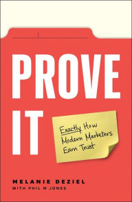 Title: Prove It: Exactly How Modern Marketers Earn Trust, Author: Melanie Deziel