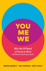 Title: You, Me, We: Why We All Need a Friend at Work (and How to Show Up As One!), Author: Morag Barrett